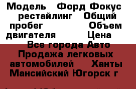  › Модель ­ Форд Фокус 2 рестайлинг › Общий пробег ­ 180 000 › Объем двигателя ­ 100 › Цена ­ 340 - Все города Авто » Продажа легковых автомобилей   . Ханты-Мансийский,Югорск г.